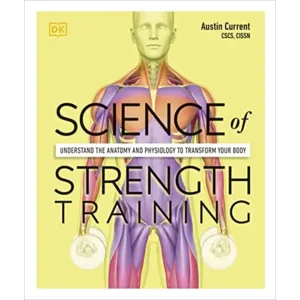 Science of Strength Training: Understand the Anatomy and Physiology to Transform Your Body